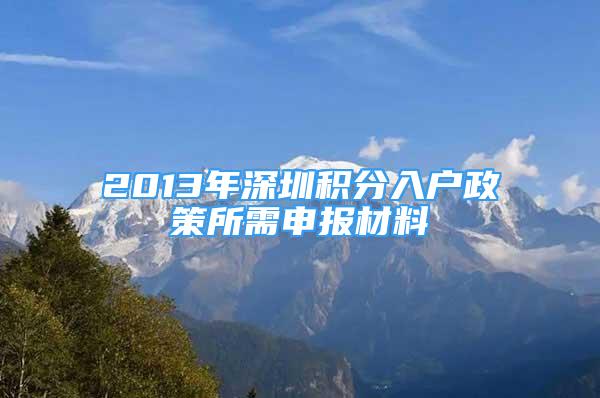 2013年深圳積分入戶政策所需申報(bào)材料