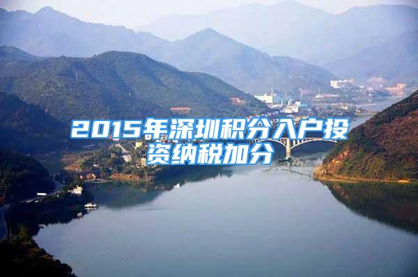 2015年深圳積分入戶投資納稅加分