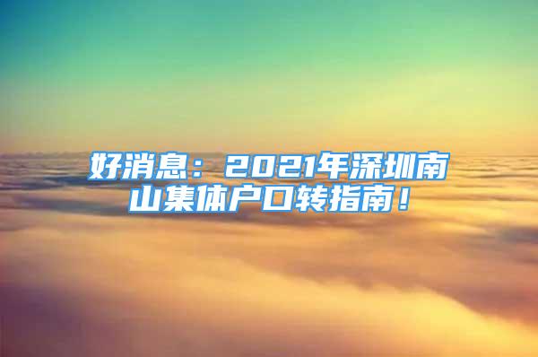 好消息：2021年深圳南山集體戶口轉(zhuǎn)指南！