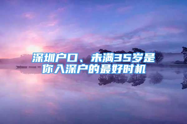 深圳戶口、未滿35歲是你入深戶的最好時(shí)機(jī)