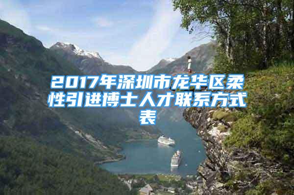 2017年深圳市龍華區(qū)柔性引進(jìn)博士人才聯(lián)系方式表