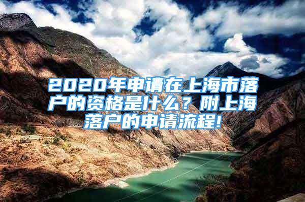 2020年申請在上海市落戶的資格是什么？附上海落戶的申請流程!