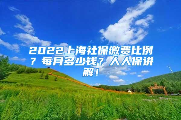 2022上海社保繳費(fèi)比例？每月多少錢？人人保講解！