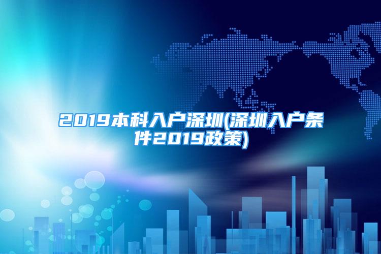 2019本科入戶深圳(深圳入戶條件2019政策)