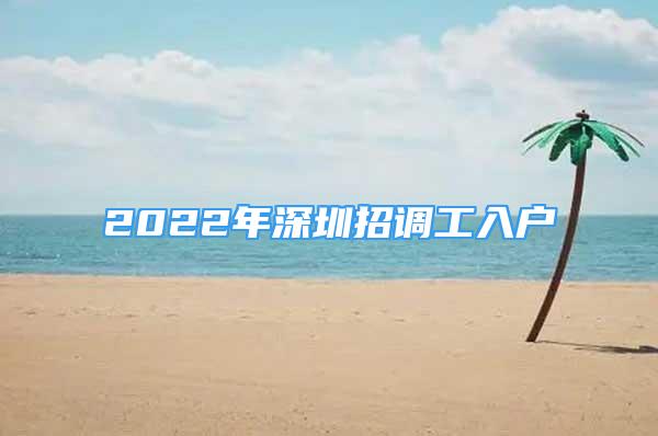 2022年深圳招調(diào)工入戶