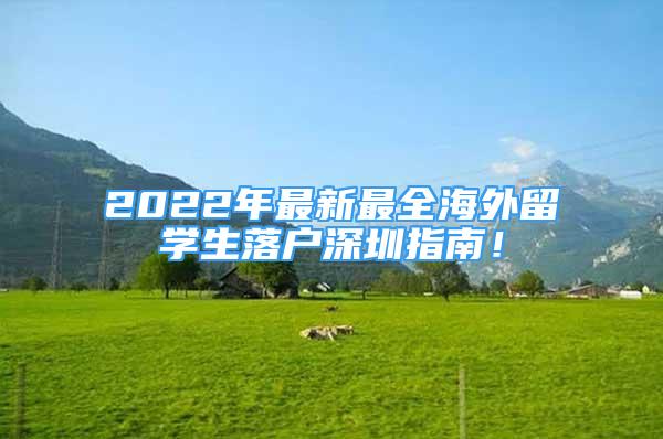 2022年最新最全海外留學(xué)生落戶深圳指南！