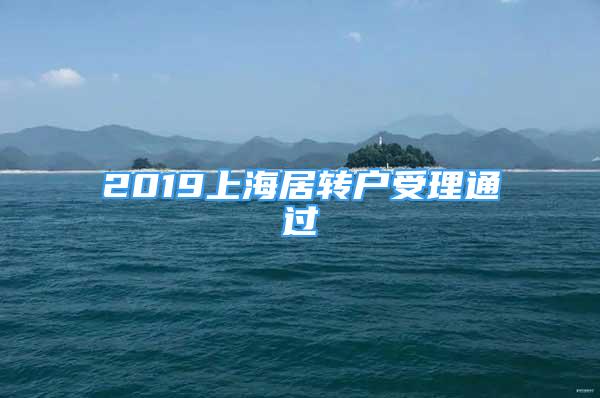 2019上海居轉(zhuǎn)戶受理通過