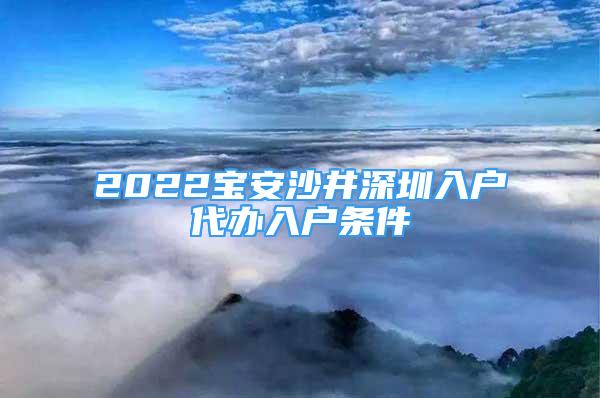 2022寶安沙井深圳入戶代辦入戶條件