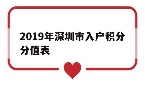 2019年深圳市入戶積分分值表(2019年深圳公安局積分入戶入圍分) 深圳積分入戶