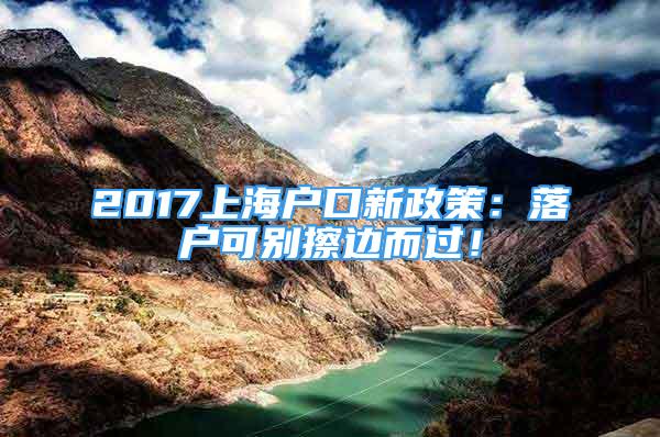 2017上海戶(hù)口新政策：落戶(hù)可別擦邊而過(guò)！