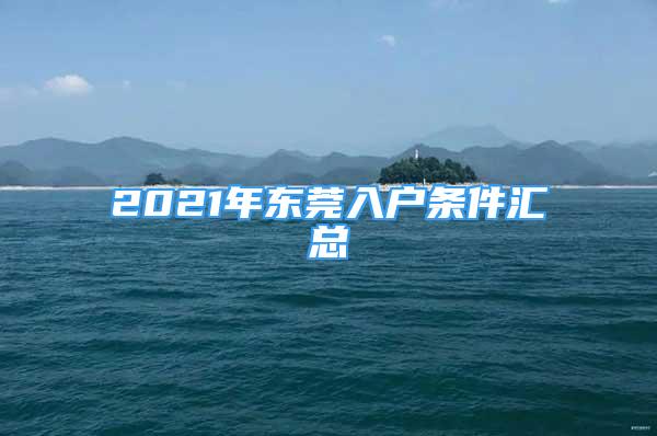 2021年?yáng)|莞入戶條件匯總