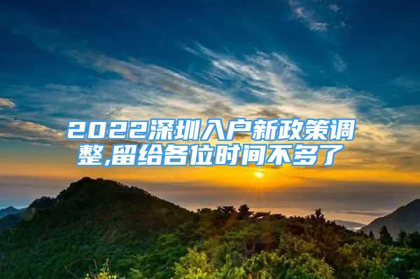 2022深圳入戶新政策調(diào)整,留給各位時間不多了