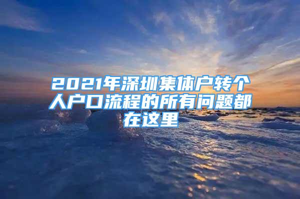 2021年深圳集體戶(hù)轉(zhuǎn)個(gè)人戶(hù)口流程的所有問(wèn)題都在這里