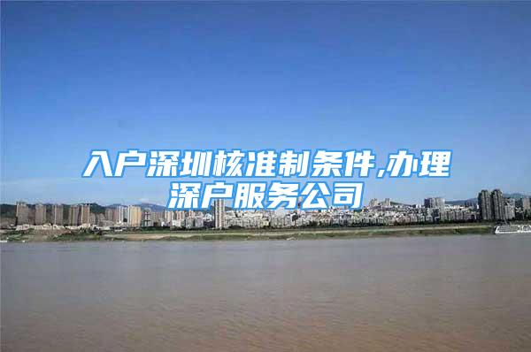 入戶深圳核準制條件,辦理深戶服務(wù)公司