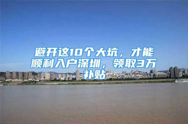 避開這10個大坑，才能順利入戶深圳，領(lǐng)取3萬補貼