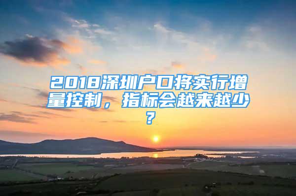 2018深圳戶口將實行增量控制，指標(biāo)會越來越少？