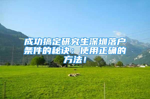 成功搞定研究生深圳落戶條件的秘訣：使用正確的方法！