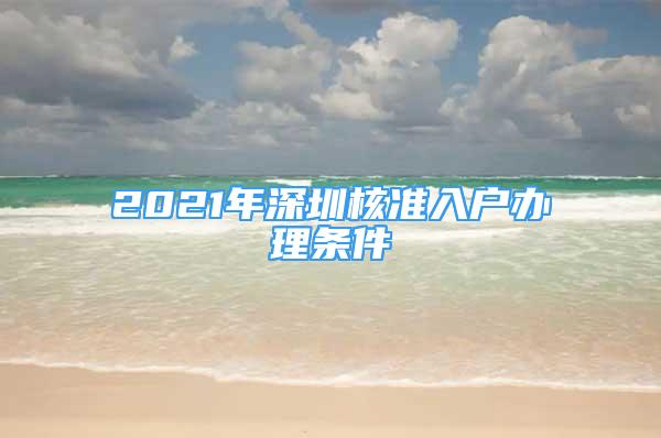 2021年深圳核準(zhǔn)入戶辦理條件