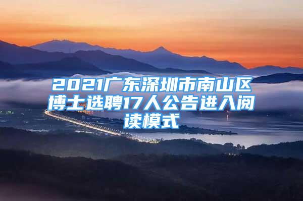 2021廣東深圳市南山區(qū)博士選聘17人公告進(jìn)入閱讀模式