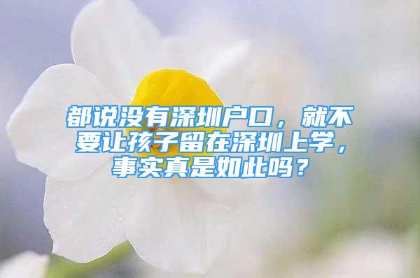 都說沒有深圳戶口，就不要讓孩子留在深圳上學，事實真是如此嗎？