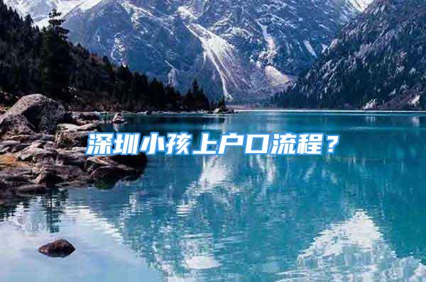 深圳小孩上戶口流程？