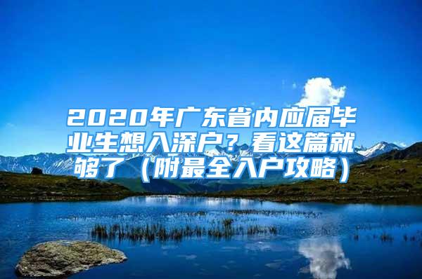 2020年廣東省內(nèi)應(yīng)屆畢業(yè)生想入深戶？看這篇就夠了（附最全入戶攻略）