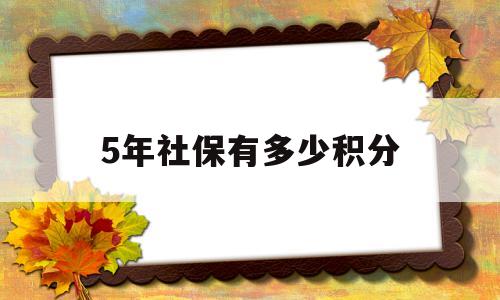 5年社保有多少積分(上海5年社保有多少積分) 留學生入戶深圳