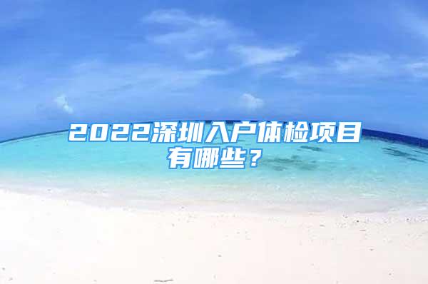 2022深圳入戶體檢項目有哪些？