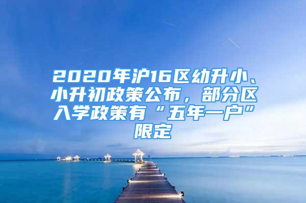 2020年滬16區(qū)幼升小、小升初政策公布，部分區(qū)入學(xué)政策有“五年一戶”限定