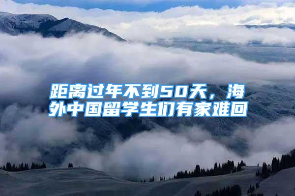 距離過年不到50天，海外中國(guó)留學(xué)生們有家難回