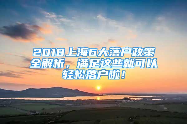 2018上海6大落戶政策全解析，滿足這些就可以輕松落戶啦！