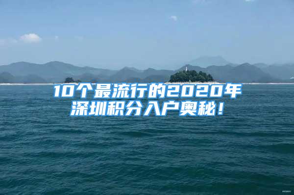 10個最流行的2020年深圳積分入戶奧秘！