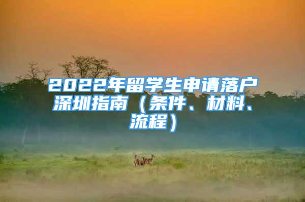 2022年留學(xué)生申請落戶深圳指南（條件、材料、流程）