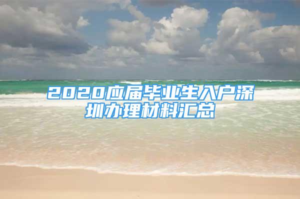 2020應(yīng)屆畢業(yè)生入戶深圳辦理材料匯總