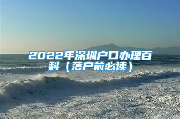 2022年深圳戶口辦理百科（落戶前必讀）