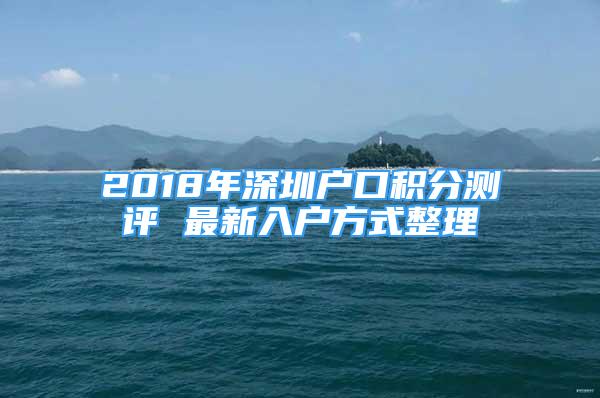 2018年深圳戶口積分測(cè)評(píng) 最新入戶方式整理