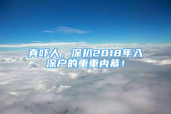 真嚇人，深扒2018年入深戶的重重內(nèi)幕！