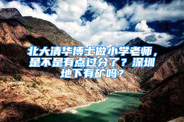 北大清華博士做小學(xué)老師，是不是有點(diǎn)過分了？深圳地下有礦嗎？