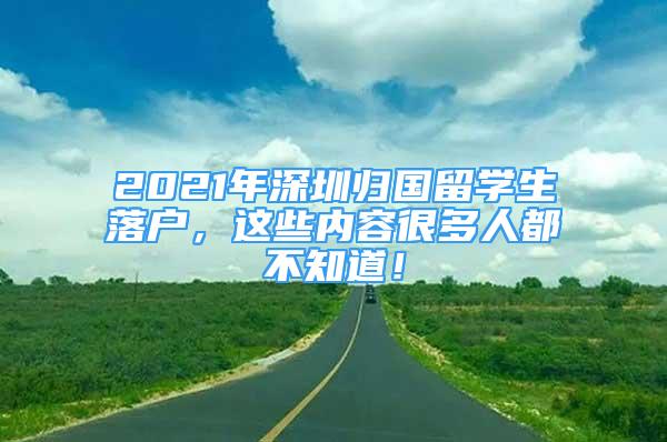 2021年深圳歸國留學生落戶，這些內容很多人都不知道！