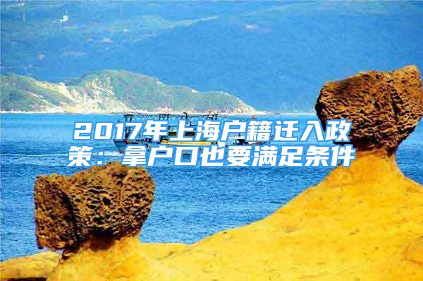 2017年上海戶籍遷入政策：拿戶口也要滿足條件