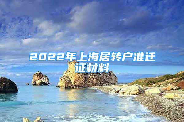 2022年上海居轉戶準遷證材料