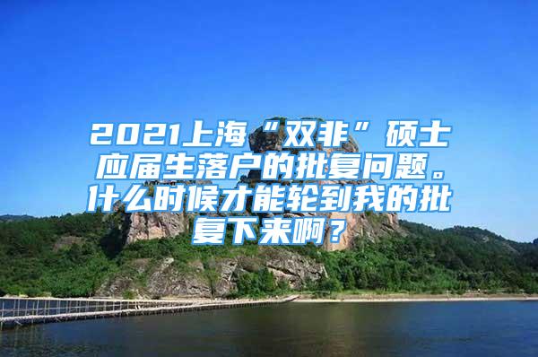 2021上海“雙非”碩士應(yīng)屆生落戶的批復(fù)問題。什么時(shí)候才能輪到我的批復(fù)下來?。?/></p>
								<p style=