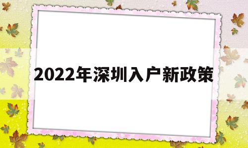 2022年深圳入戶新政策(2022年深圳入戶新政策文件) 深圳核準(zhǔn)入戶