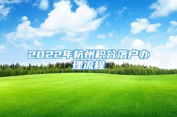 2022年杭州積分落戶辦理流程