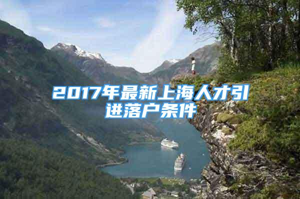 2017年最新上海人才引進落戶條件