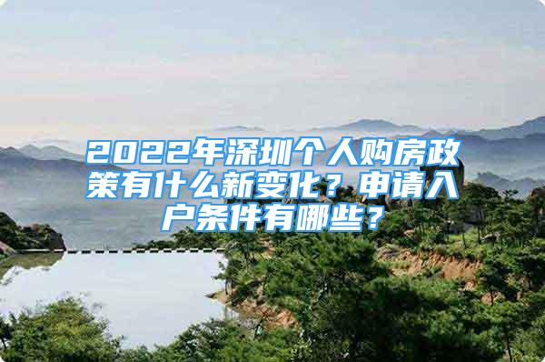 2022年深圳個(gè)人購房政策有什么新變化？申請(qǐng)入戶條件有哪些？