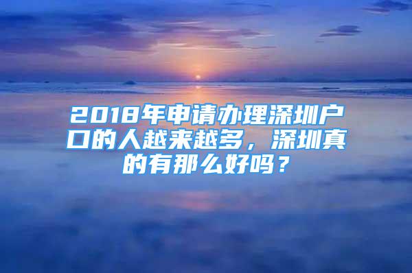 2018年申請(qǐng)辦理深圳戶口的人越來越多，深圳真的有那么好嗎？