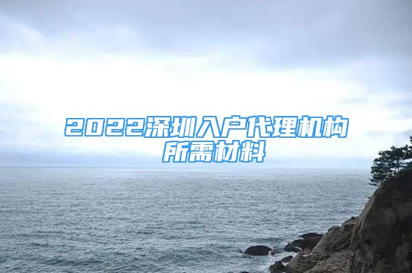 2022深圳入戶代理機(jī)構(gòu) 所需材料