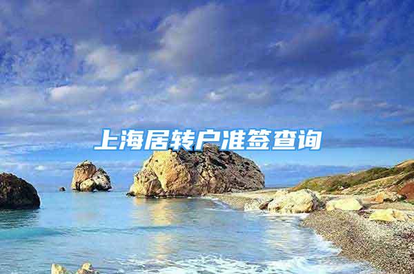 上海居轉(zhuǎn)戶準簽查詢