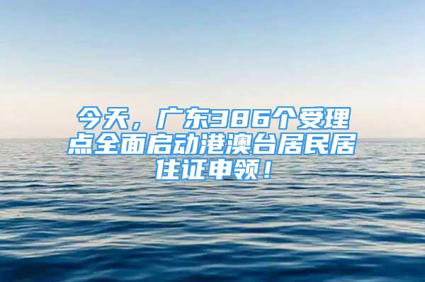 今天，廣東386個受理點全面啟動港澳臺居民居住證申領！